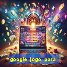 google jogo para ganhar dinheiro